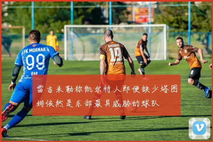 雷吉米勒称凯尔特人即便缺少塔图姆依然是东部最具威胁的球队