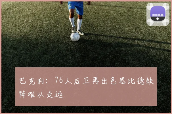 巴克利：76人后卫再出色恩比德缺阵难以走远