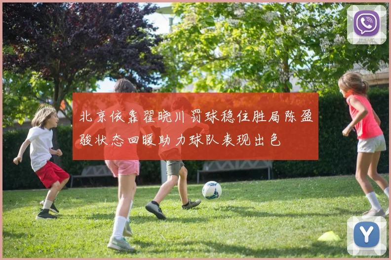 北京依靠翟晓川罚球稳住胜局陈盈骏状态回暖助力球队表现出色