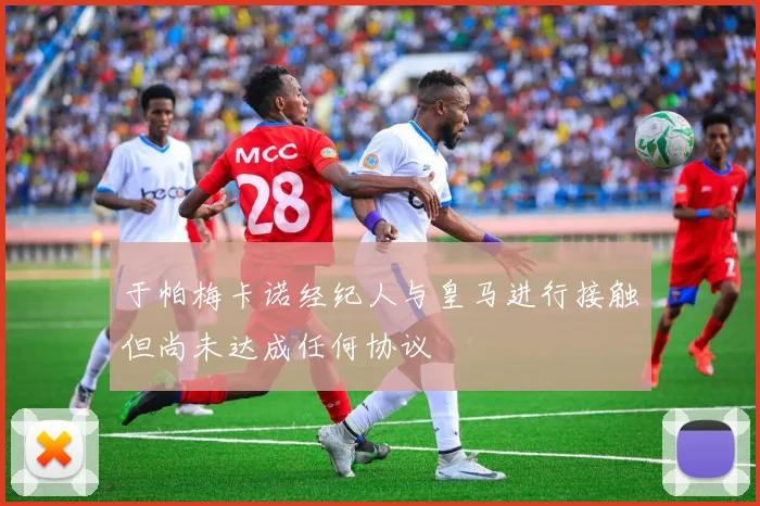 于帕梅卡诺经纪人与皇马进行接触但尚未达成任何协议